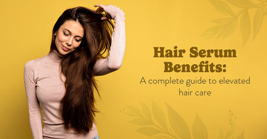 Hair Serum Benefits: A Complete Guide to Elevated Hair Care