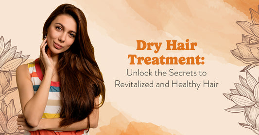 Dry Hair Treatment: Unlock the Secrets to Revitalized and Healthy Hair